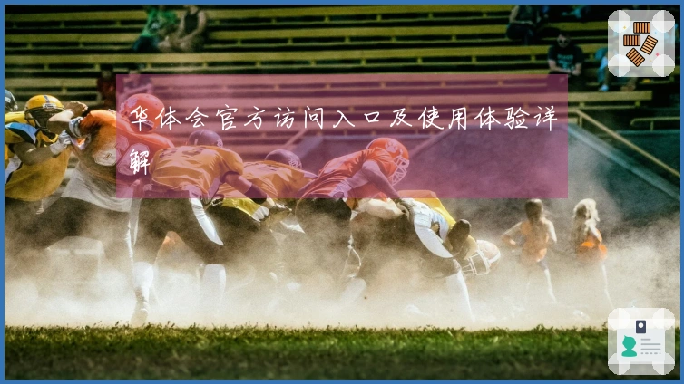 华体会官方访问入口及使用体验详解