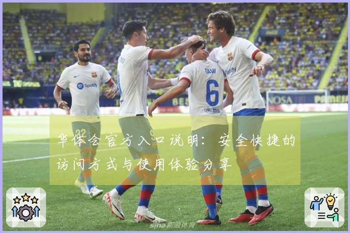 华体会官方入口说明：安全快捷的访问方式与使用体验分享