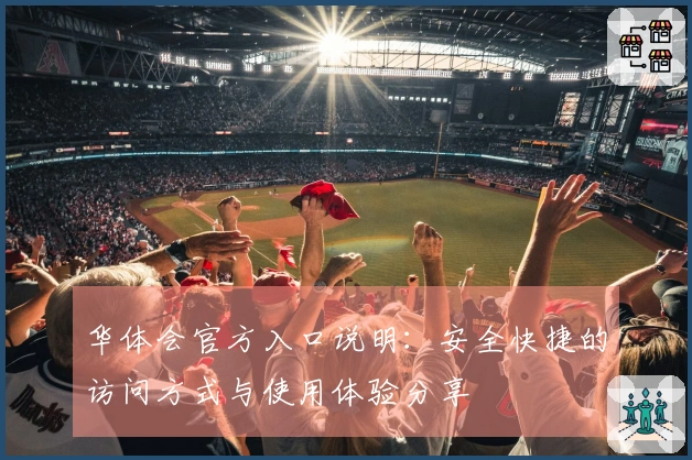 华体会官方入口说明：安全快捷的访问方式与使用体验分享