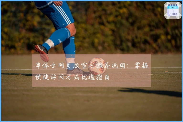 华体会网页版官方推荐说明：掌握便捷访问方式优选指南